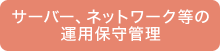 サーバー、ネットワーク等の運用保守管理